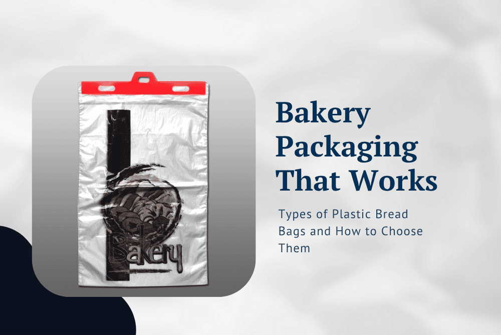Bakery Packaging That Works: Types of Plastic Bread Bags and How to Choose Them
