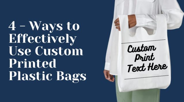 4 Ways to Effectively Use Custom Printed Plastic Bags