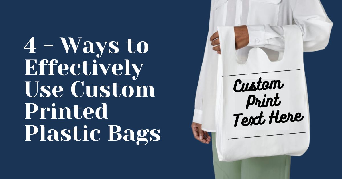 4 Ways to Effectively Use Custom Printed Plastic Bags